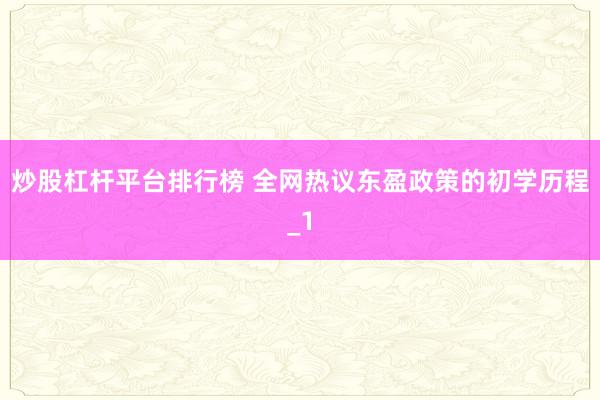 炒股杠杆平台排行榜 全网热议东盈政策的初学历程_1