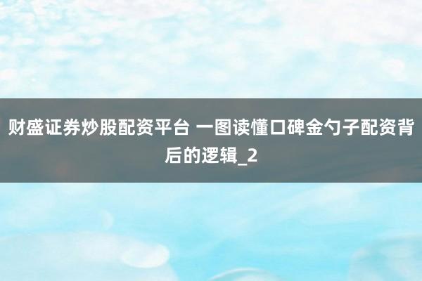 财盛证券炒股配资平台 一图读懂口碑金勺子配资背后的逻辑_2