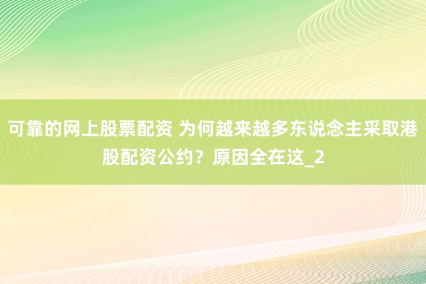 可靠的网上股票配资 为何越来越多东说念主采取港股配资公约？原因全在这_2