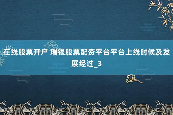 在线股票开户 瑞银股票配资平台平台上线时候及发展经过_3