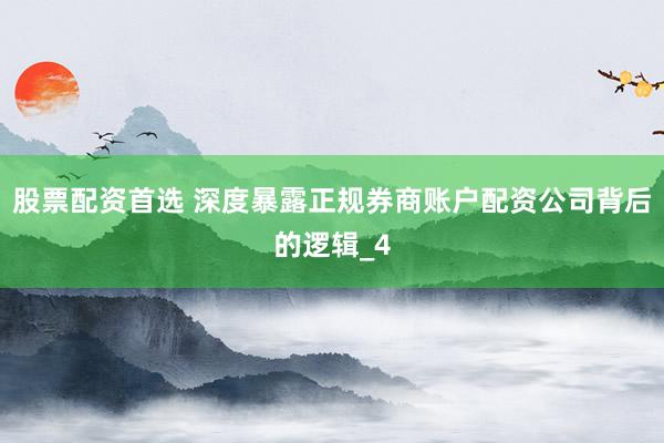 股票配资首选 深度暴露正规券商账户配资公司背后的逻辑_4