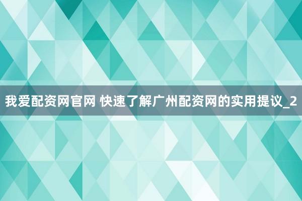 我爱配资网官网 快速了解广州配资网的实用提议_2