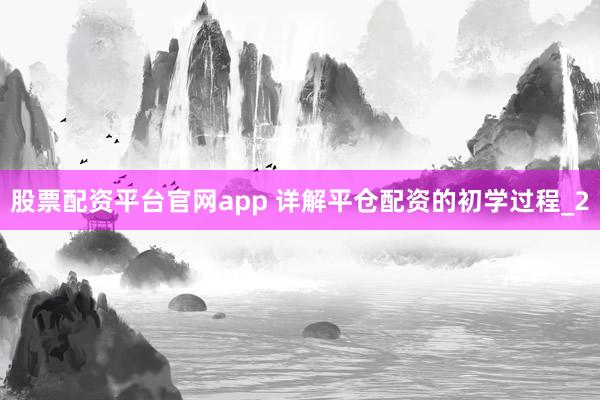 股票配资平台官网app 详解平仓配资的初学过程_2