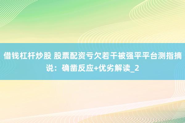 借钱杠杆炒股 股票配资亏欠若干被强平平台测指摘说：确凿反应+优劣解读_2