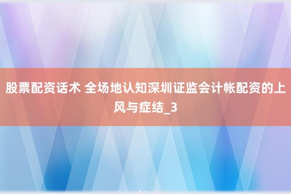股票配资话术 全场地认知深圳证监会计帐配资的上风与症结_3