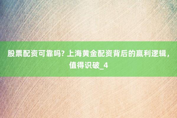 股票配资可靠吗? 上海黄金配资背后的赢利逻辑，值得识破_4