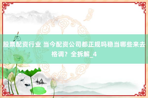 股票配资行业 当今配资公司都正规吗稳当哪些来去格调？全拆解_4