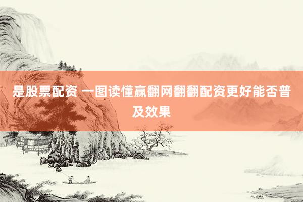 是股票配资 一图读懂赢翻网翻翻配资更好能否普及效果