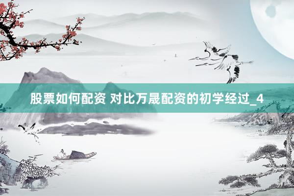 股票如何配资 对比万晟配资的初学经过_4