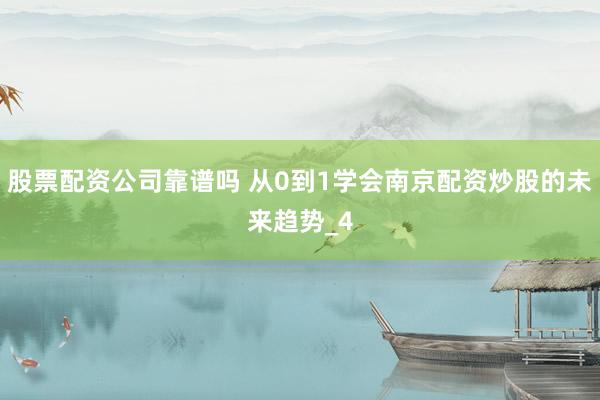 股票配资公司靠谱吗 从0到1学会南京配资炒股的未来趋势_4