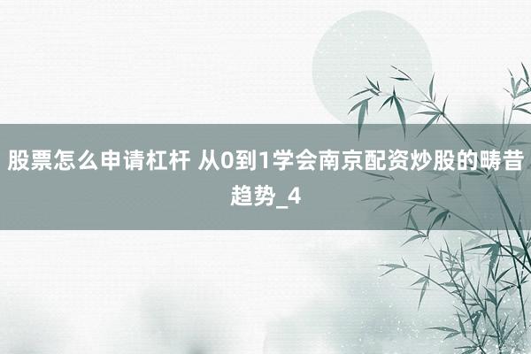 股票怎么申请杠杆 从0到1学会南京配资炒股的畴昔趋势_4