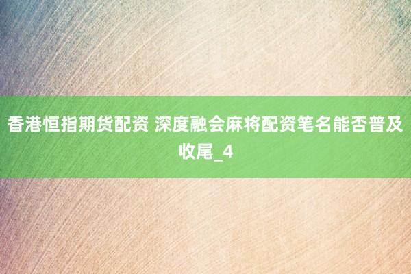 香港恒指期货配资 深度融会麻将配资笔名能否普及收尾_4