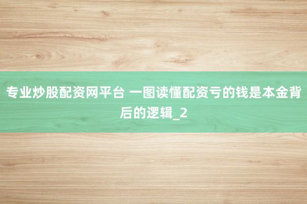 专业炒股配资网平台 一图读懂配资亏的钱是本金背后的逻辑_2