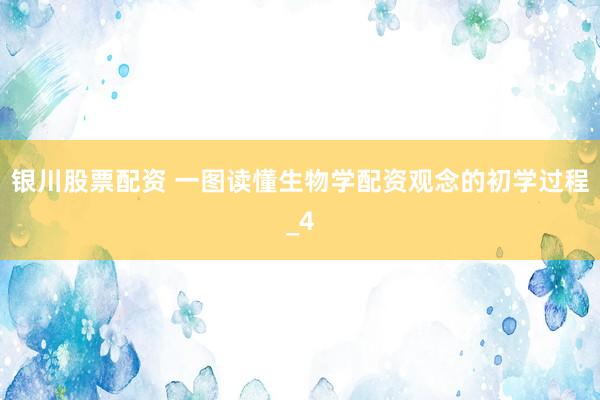 银川股票配资 一图读懂生物学配资观念的初学过程_4