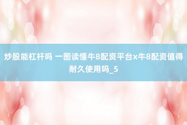炒股能杠杆吗 一图读懂牛8配资平台x牛8配资值得耐久使用吗_5