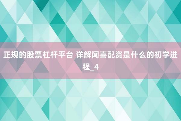 正规的股票杠杆平台 详解闻喜配资是什么的初学进程_4