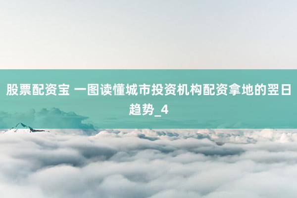 股票配资宝 一图读懂城市投资机构配资拿地的翌日趋势_4