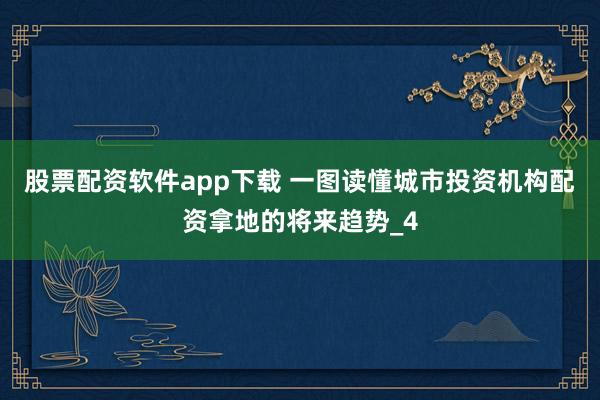 股票配资软件app下载 一图读懂城市投资机构配资拿地的将来趋势_4