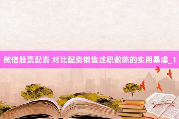 微信股票配资 对比配资销售述职敷陈的实用暴虐_1