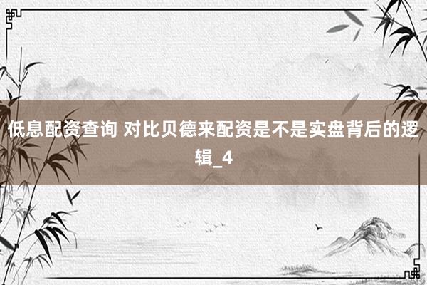 低息配资查询 对比贝德来配资是不是实盘背后的逻辑_4