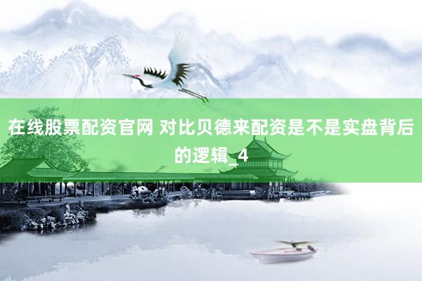 在线股票配资官网 对比贝德来配资是不是实盘背后的逻辑_4