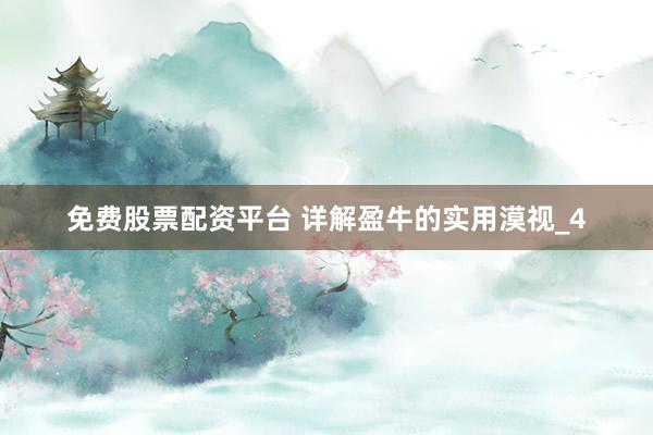 免费股票配资平台 详解盈牛的实用漠视_4