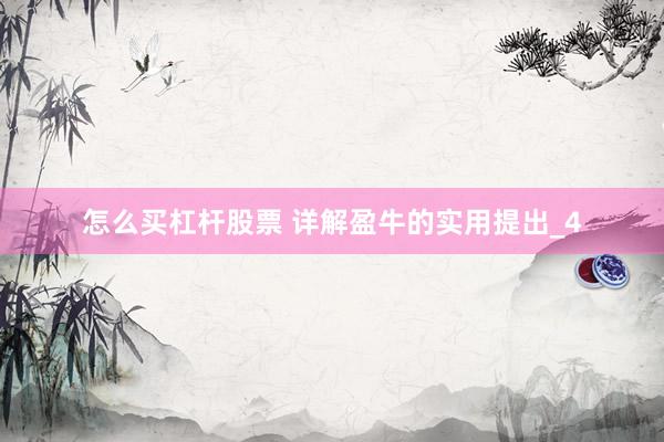 怎么买杠杆股票 详解盈牛的实用提出_4
