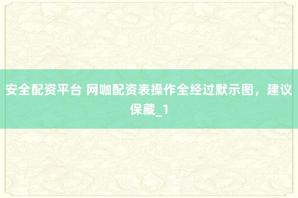 安全配资平台 网咖配资表操作全经过默示图，建议保藏_1