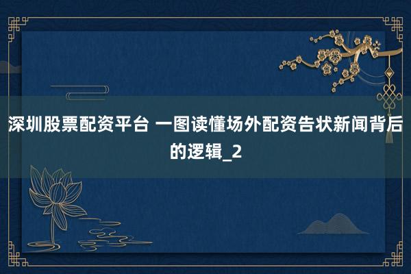 深圳股票配资平台 一图读懂场外配资告状新闻背后的逻辑_2