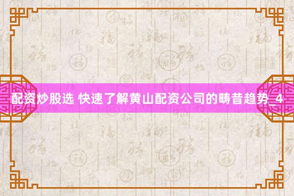 配资炒股选 快速了解黄山配资公司的畴昔趋势_4