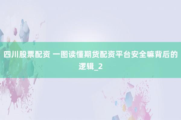 四川股票配资 一图读懂期货配资平台安全嘛背后的逻辑_2
